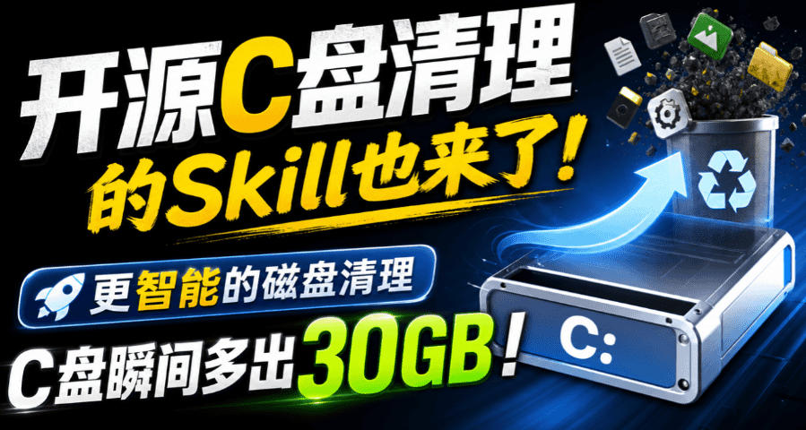 开源C盘清理的Skill也来了!更智能的磁盘清理,一句话让你的电脑C盘多出30GB空间,免费用c-disk-cleaner