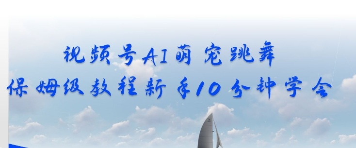 视频号AI萌宠跳舞保姆级教程,新手10分钟学会,轻松上手