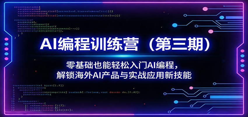AI编程训练营（第三期）：零基础也能轻松入门AI编程，解锁海外AI产品与实战应用新技能